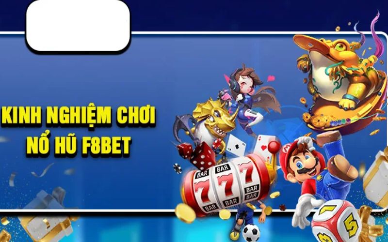 Kinh Nghiệm Chơi Nổ Hũ F8bet