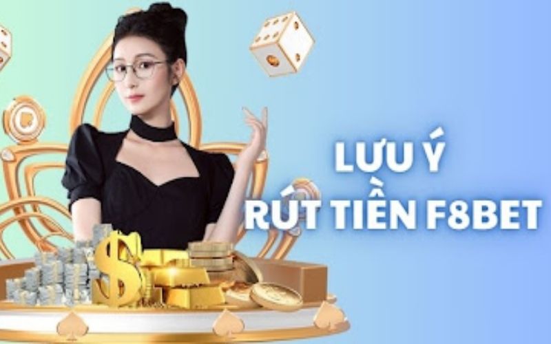 Lưu Ý Trong Quá Trình Rút Tiền F8bet